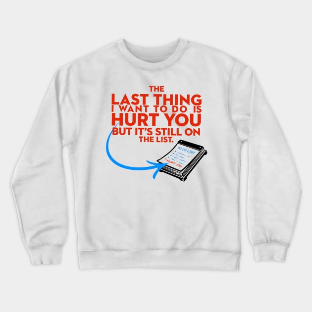 The Last Thing I Want to Do is Hurt You But Its Still On the List Crewneck Sweatshirt by Shopject